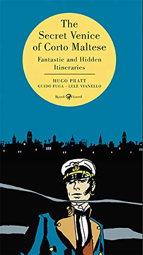 The Secret Venice of Corto Maltese. Fantastic and Hidden Itineraries. The special and best Venice travel guides (in English)